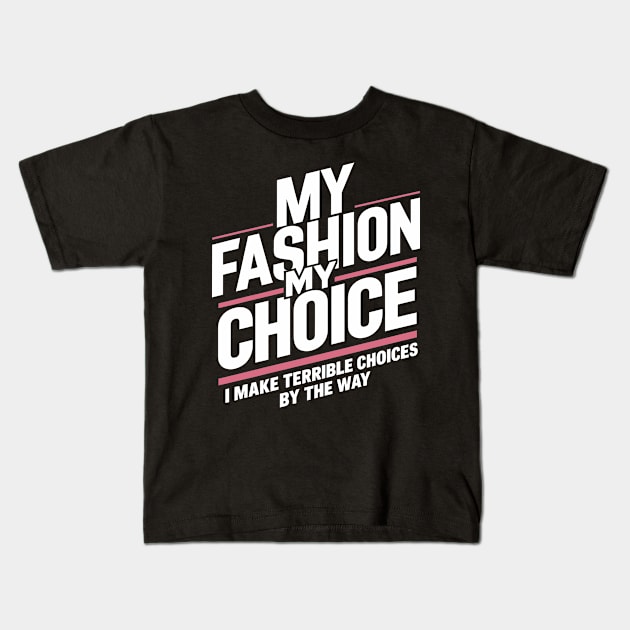 My Fashion My Choice: I Make Terrible Choices By The Way Kids T-Shirt by Whats That Reference?